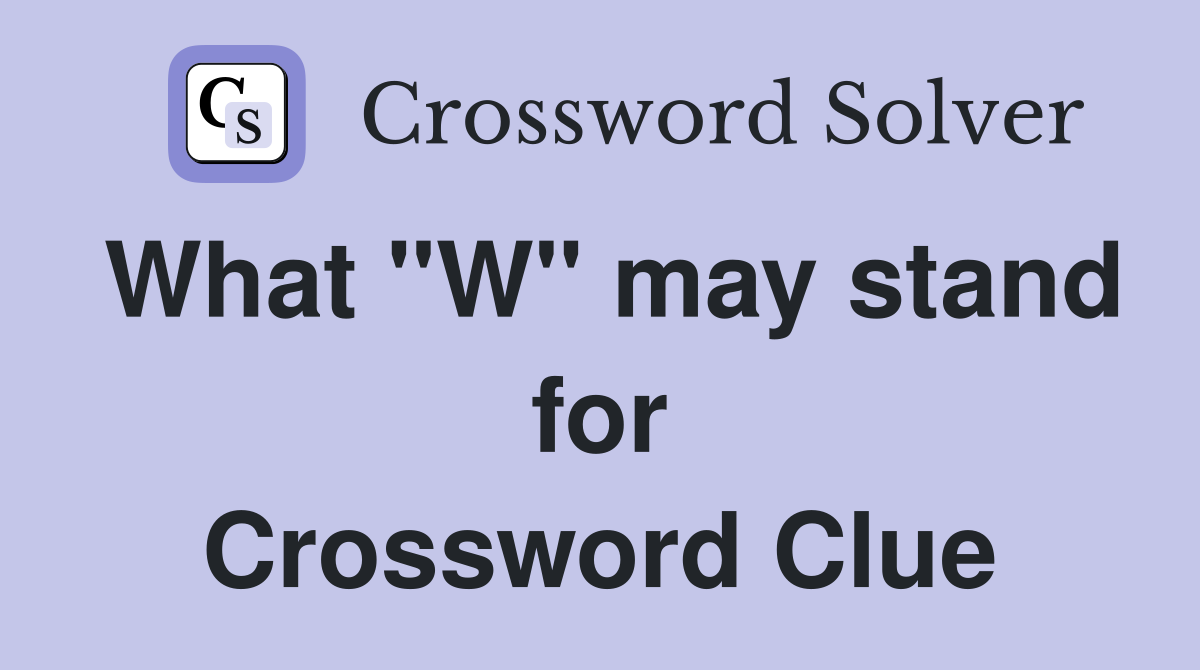 What "W" may stand for Crossword Clue Answers Crossword Solver